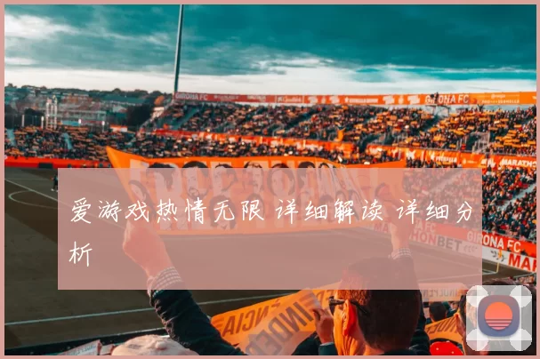 爱游戏热情无限 详细解读 详细分析