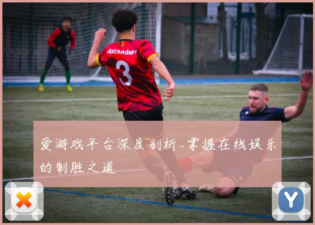爱游戏平台深度剖析_掌握在线娱乐的制胜之道